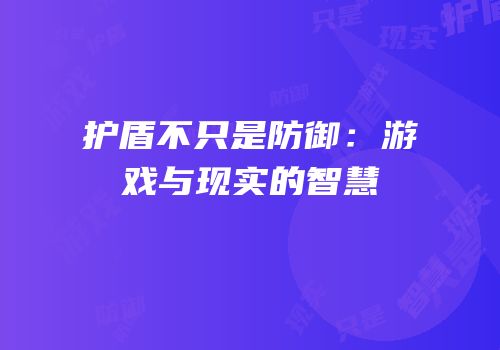 护盾不只是防御：游戏与现实的智慧