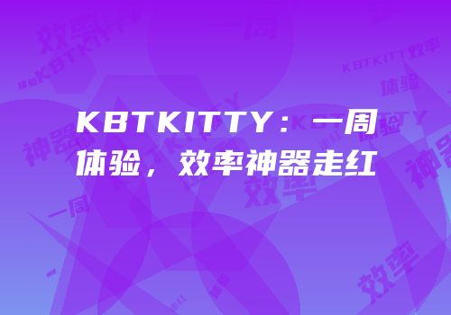 KBTKITTY：一周体验，效率神器走红