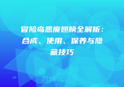 冒险岛恶魔翅膀全解析：合成、使用、保养与隐藏技巧