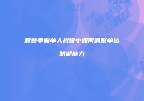 魔兽争霸单人战役中如何调整单位防御能力