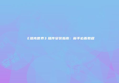 《坦克世界》插件安装指南：新手必看教程