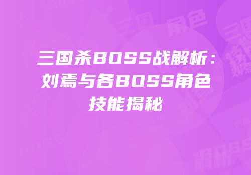 三国杀BOSS战解析：刘焉与各BOSS角色技能揭秘
