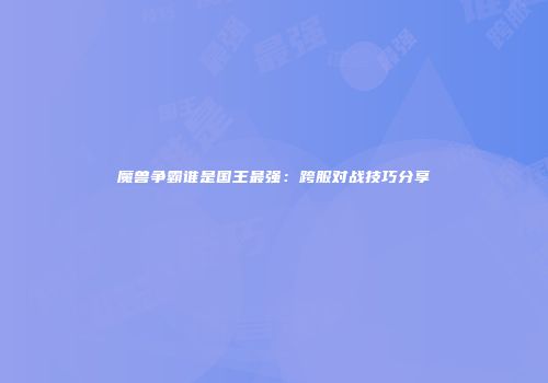 魔兽争霸谁是国王最强：跨服对战技巧分享