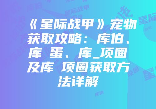 《星际战甲》宠物获取攻略：库伯、库狛蛋、库_项圈及库狛项圈获取方法详解