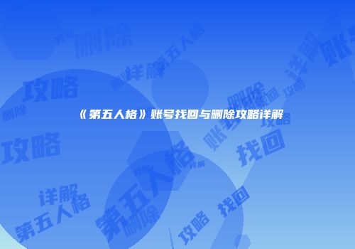 《第五人格》账号找回与删除攻略详解