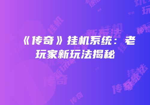 《传奇》挂机系统：老玩家新玩法揭秘