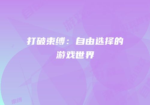 打破束缚：自由选择的游戏世界