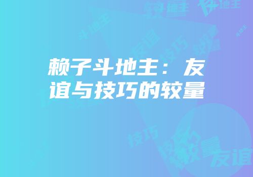 赖子斗地主：友谊与技巧的较量