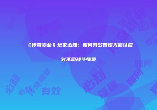 《传奇霸业》玩家必知：如何有效管理光圈以应对不同战斗情境