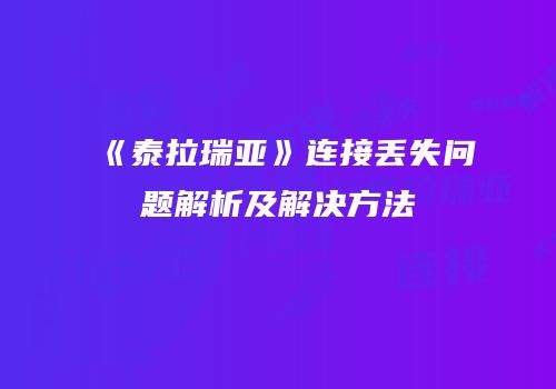 《泰拉瑞亚》连接丢失问题解析及解决方法