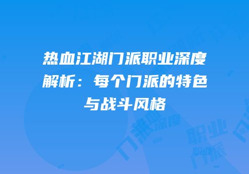 热血江湖门派职业深度解析：每个门派的特色与战斗风格