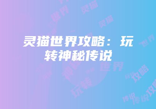 灵猫世界攻略：玩转神秘传说