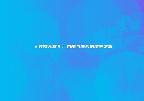 《寻找天堂》：自由与成长的像素之旅