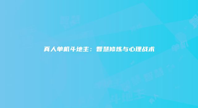 真人单机斗地主：智慧修炼与心理战术