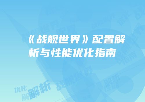 《战舰世界》配置解析与性能优化指南