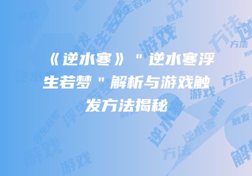 《逆水寒》＂逆水寒浮生若梦＂解析与游戏触发方法揭秘