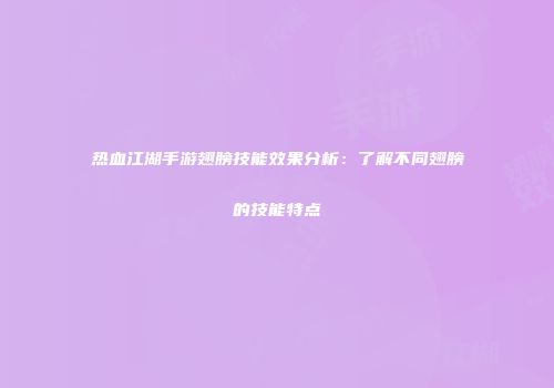 热血江湖手游翅膀技能效果分析：了解不同翅膀的技能特点