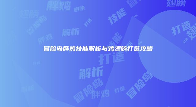冒险岛胖鸡技能解析与鸡翅膀打造攻略