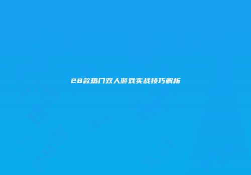 28款热门双人游戏实战技巧解析