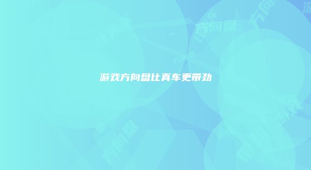 游戏方向盘比真车更带劲