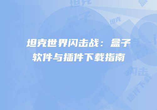 坦克世界闪击战：盒子软件与插件下载指南