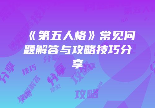 《第五人格》常见问题解答与攻略技巧分享