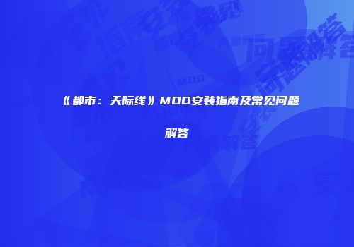 《都市：天际线》MOD安装指南及常见问题解答