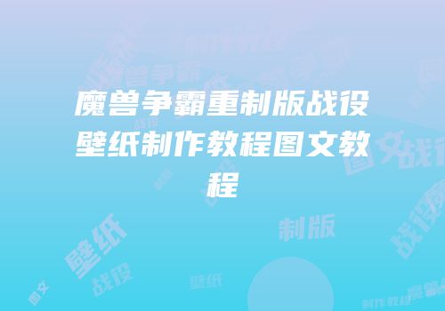 魔兽争霸重制版战役壁纸制作教程图文教程