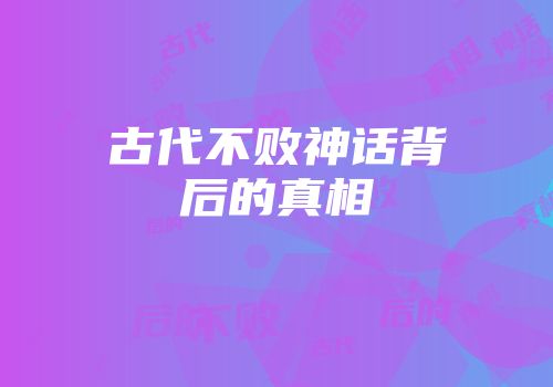 古代不败神话背后的真相