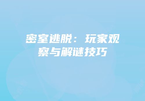 密室逃脱：玩家观察与解谜技巧