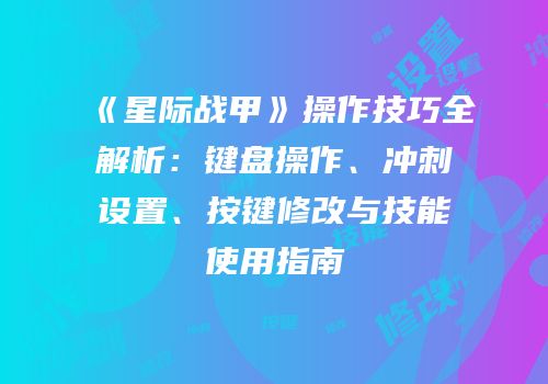 《星际战甲》操作技巧全解析：键盘操作、冲刺设置、按键修改与技能使用指南