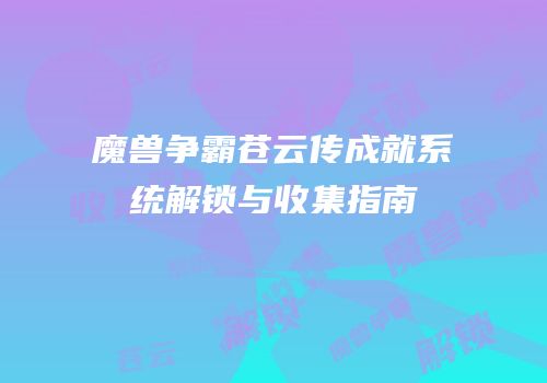 魔兽争霸苍云传成就系统解锁与收集指南