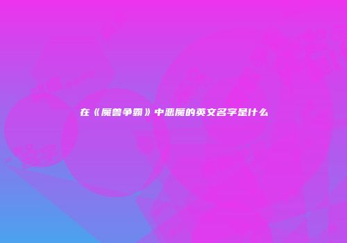 在《魔兽争霸》中恶魔的英文名字是什么