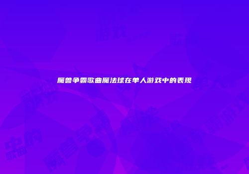 魔兽争霸歌曲魔法球在单人游戏中的表现