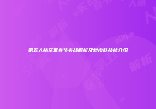 第五人格空军春节实战解析及新皮肤技能介绍