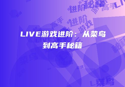 LIVE游戏进阶：从菜鸟到高手秘籍