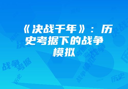 《决战千年》：历史考据下的战争模拟