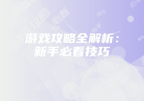 游戏攻略全解析：新手必看技巧