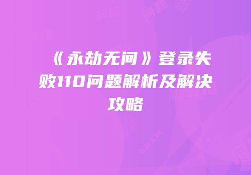 《永劫无间》登录失败110问题解析及解决攻略