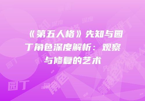 《第五人格》先知与园丁角色深度解析：观察与修复的艺术