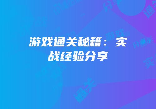 游戏通关秘籍：实战经验分享