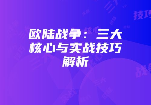欧陆战争：三大核心与实战技巧解析