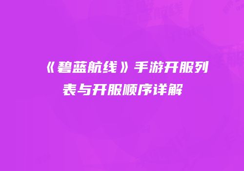 《碧蓝航线》手游开服列表与开服顺序详解