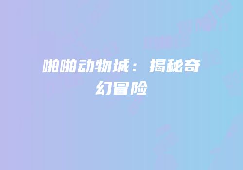 啪啪动物城：揭秘奇幻冒险