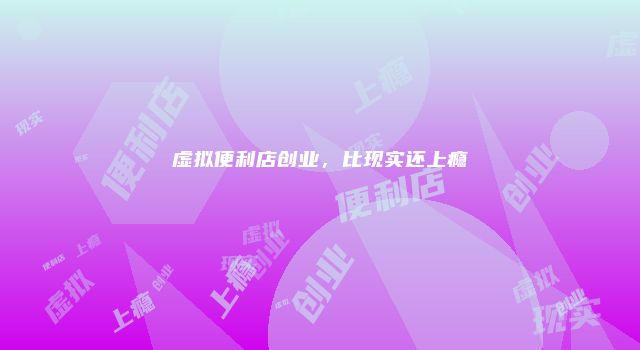 虚拟便利店创业，比现实还上瘾