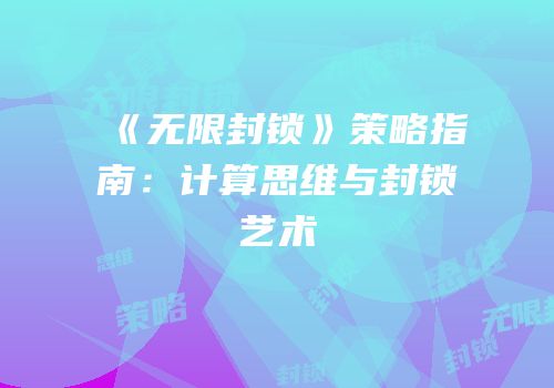 《无限封锁》策略指南：计算思维与封锁艺术