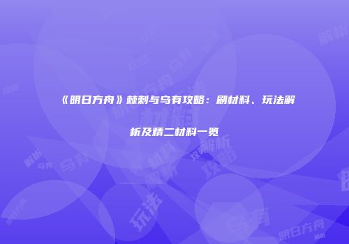 《明日方舟》棘刺与乌有攻略：刷材料、玩法解析及精二材料一览