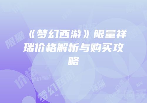 《梦幻西游》限量祥瑞价格解析与购买攻略