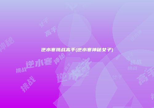 逆水寒挑战高手(逆水寒神秘女子)