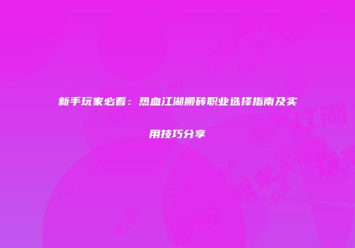 新手玩家必看：热血江湖搬砖职业选择指南及实用技巧分享